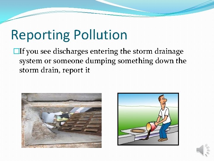 Reporting Pollution �If you see discharges entering the storm drainage system or someone dumping