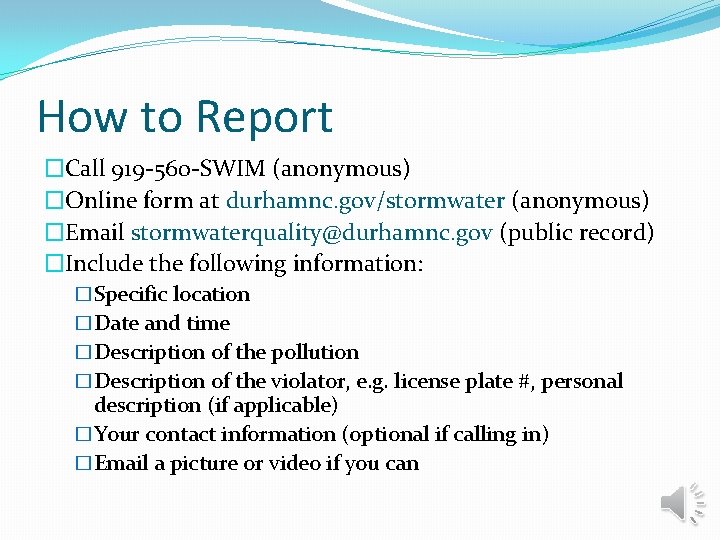 How to Report �Call 919 -560 -SWIM (anonymous) �Online form at durhamnc. gov/stormwater (anonymous)