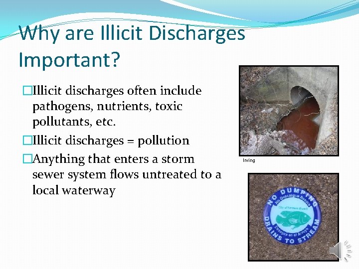 Why are Illicit Discharges Important? �Illicit discharges often include pathogens, nutrients, toxic pollutants, etc.