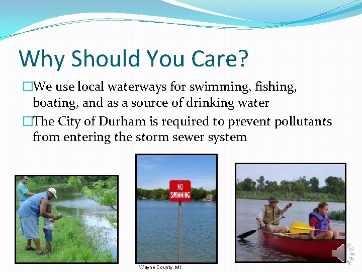 Why Should You Care? �We use local waterways for swimming, fishing, boating, and as