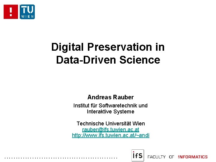 Digital Preservation in Data-Driven Science Andreas Rauber Institut für Softwaretechnik und Interaktive Systeme Technische
