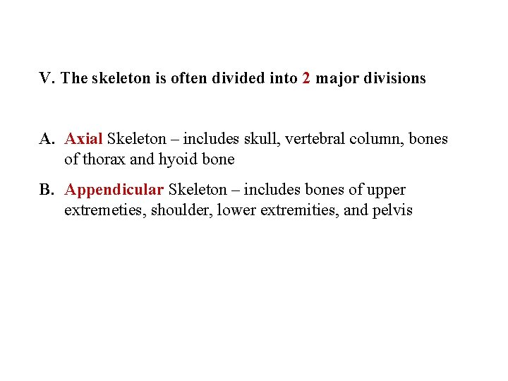 V. The skeleton is often divided into 2 major divisions A. Axial Skeleton –