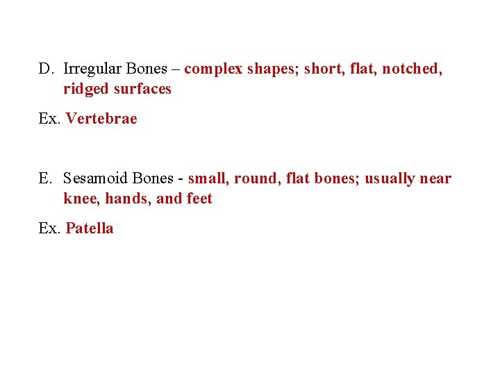 D. Irregular Bones – complex shapes; short, flat, notched, ridged surfaces Ex. Vertebrae E.