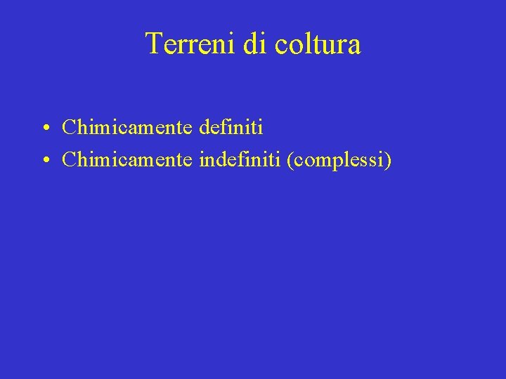 Terreni di coltura • Chimicamente definiti • Chimicamente indefiniti (complessi) 