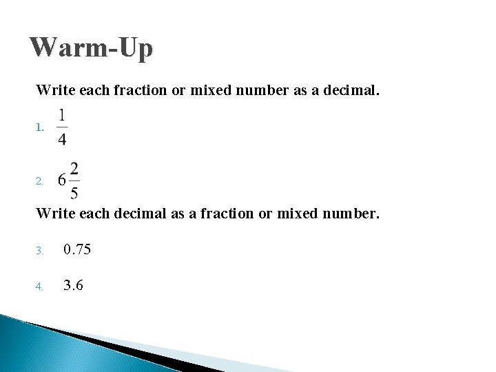 Warm-Up Write each fraction or mixed number as a decimal. 1. 2. Write each