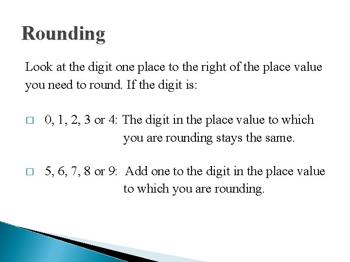Rounding Look at the digit one place to the right of the place value