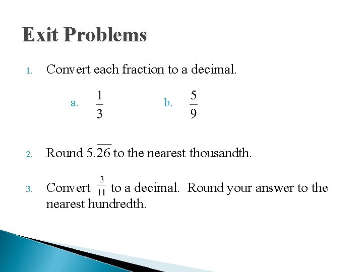 Exit Problems 1. Convert each fraction to a decimal. a. b. 2. Round 5.