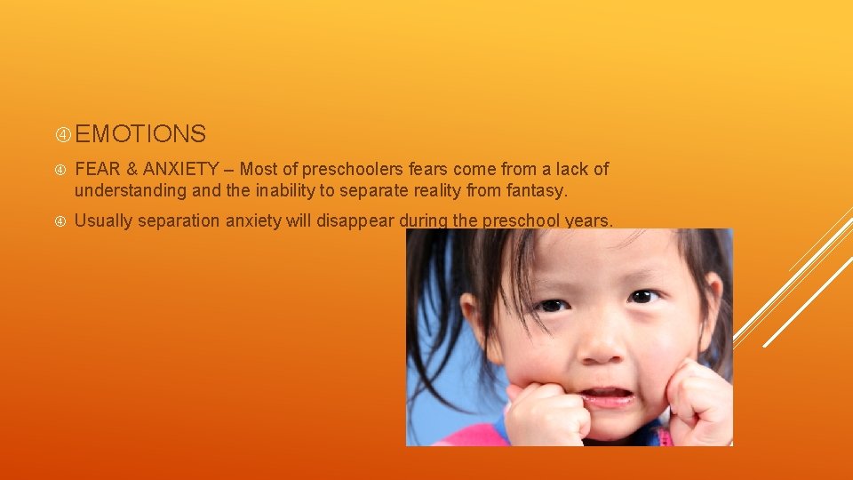  EMOTIONS FEAR & ANXIETY – Most of preschoolers fears come from a lack