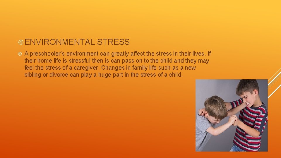  ENVIRONMENTAL STRESS A preschooler’s environment can greatly affect the stress in their lives.