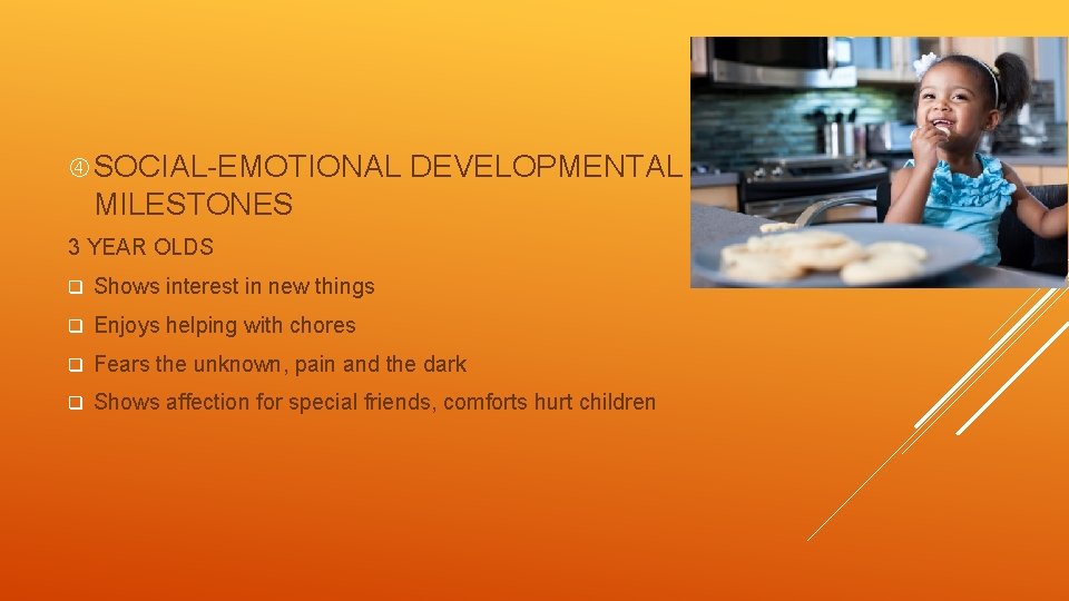  SOCIAL-EMOTIONAL DEVELOPMENTAL MILESTONES 3 YEAR OLDS q Shows interest in new things q