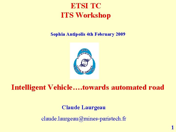 ETSI TC ITS Workshop Sophia Antipolis 4 th February 2009 Intelligent Vehicle…. towards automated