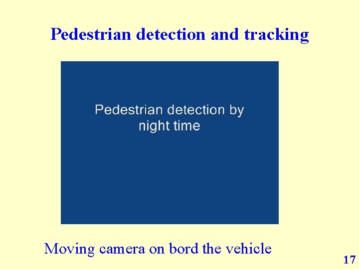 Pedestrian detection and tracking Moving camera on bord the vehicle 17 