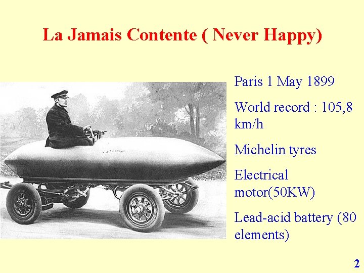 La Jamais Contente ( Never Happy) Paris 1 May 1899 World record : 105,