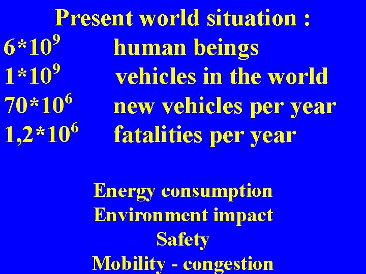 Present world situation : 9 6*10 human beings 9 1*10 vehicles in the world