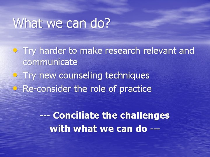 What we can do? • Try harder to make research relevant and • •