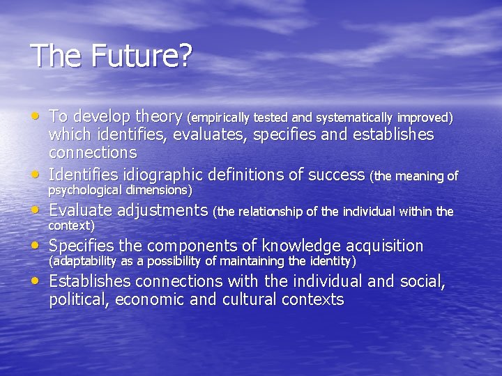 The Future? • To develop theory (empirically tested and systematically improved) • which identifies,