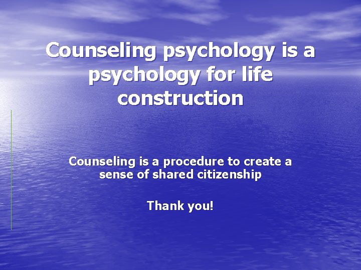 Counseling psychology is a psychology for life construction Counseling is a procedure to create