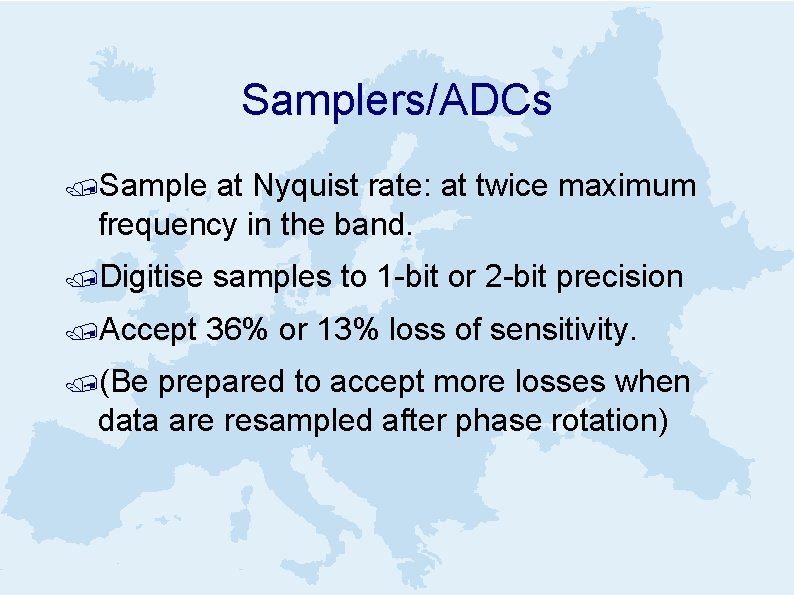 Samplers/ADCs /Sample at Nyquist rate: at twice maximum frequency in the band. /Digitise samples