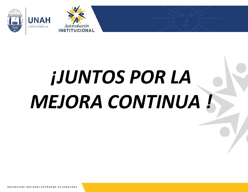 Autoevaluación INSTITUCIONAL ¡JUNTOS POR LA MEJORA CONTINUA ! UNIVERSIDAD NACIONAL A U T Ó