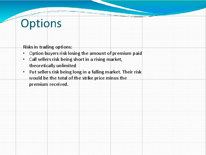 Options Risks in trading options: • Option buyers risk losing the amount of premium
