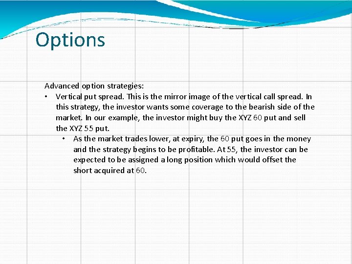 Options Advanced option strategies: • Vertical put spread. This is the mirror image of