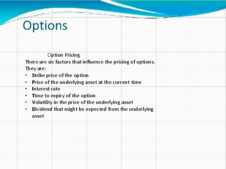 Options Option Pricing There are six factors that influence the pricing of options. They