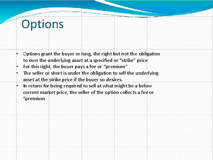 Options • Options grant the buyer or long, the right but not the obligation