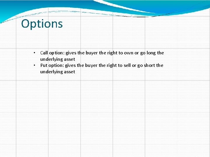 Options • Call option: gives the buyer the right to own or go long