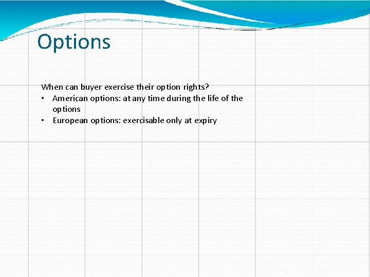 Options When can buyer exercise their option rights? • American options: at any time