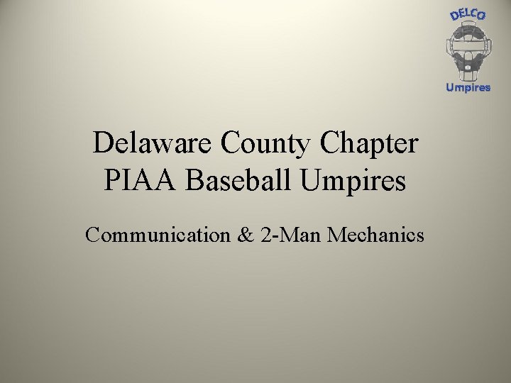 Umpires Delaware County Chapter PIAA Baseball Umpires Communication & 2 -Man Mechanics 