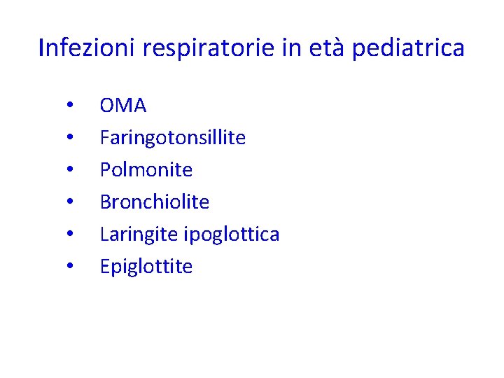 Infezioni respiratorie in età pediatrica • • • OMA Faringotonsillite Polmonite Bronchiolite Laringite ipoglottica