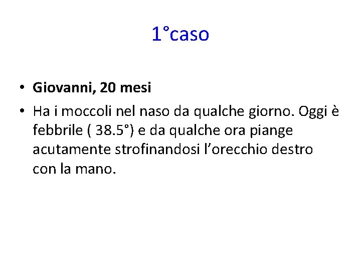 1°caso • Giovanni, 20 mesi • Ha i moccoli nel naso da qualche giorno.