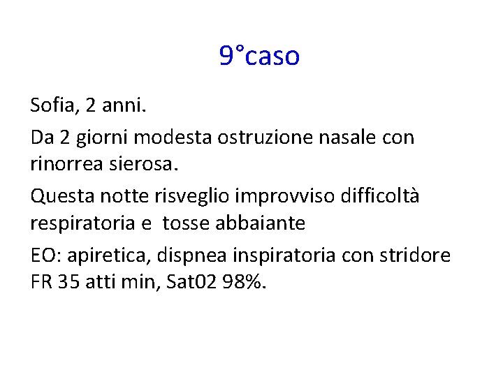 9°caso Sofia, 2 anni. Da 2 giorni modesta ostruzione nasale con rinorrea sierosa. Questa