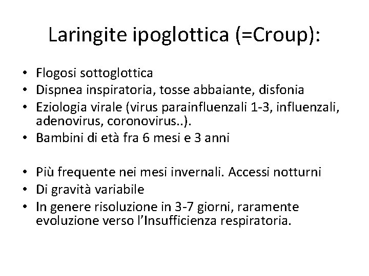 Laringite ipoglottica (=Croup): • Flogosi sottoglottica • Dispnea inspiratoria, tosse abbaiante, disfonia • Eziologia