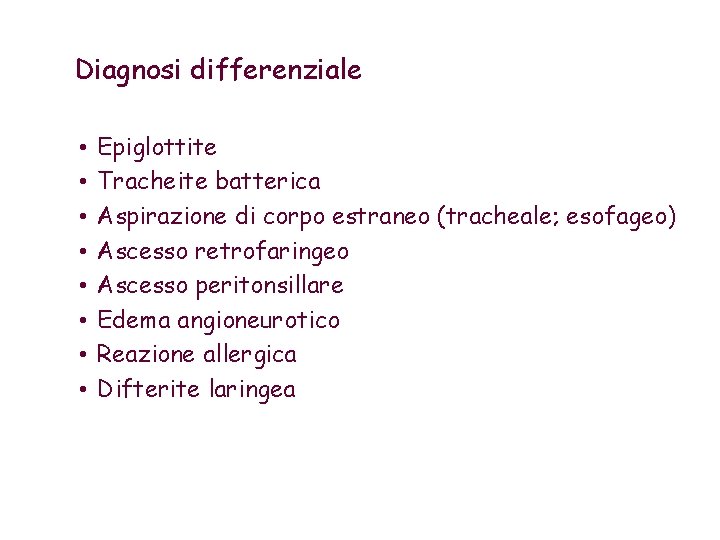Diagnosi differenziale • • Epiglottite Tracheite batterica Aspirazione di corpo estraneo (tracheale; esofageo) Ascesso