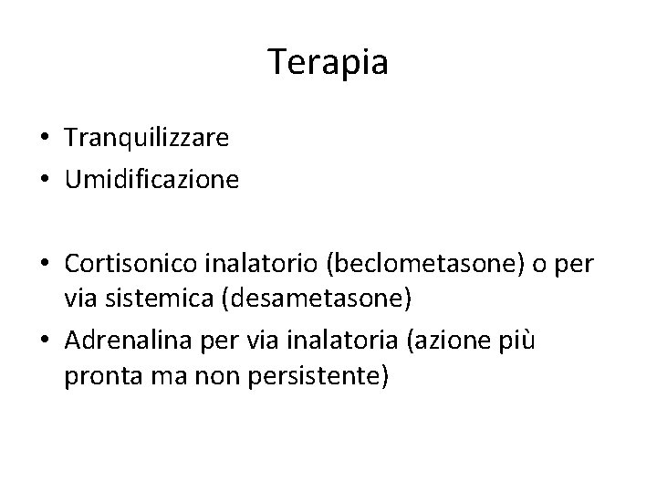 Terapia • Tranquilizzare • Umidificazione • Cortisonico inalatorio (beclometasone) o per via sistemica (desametasone)