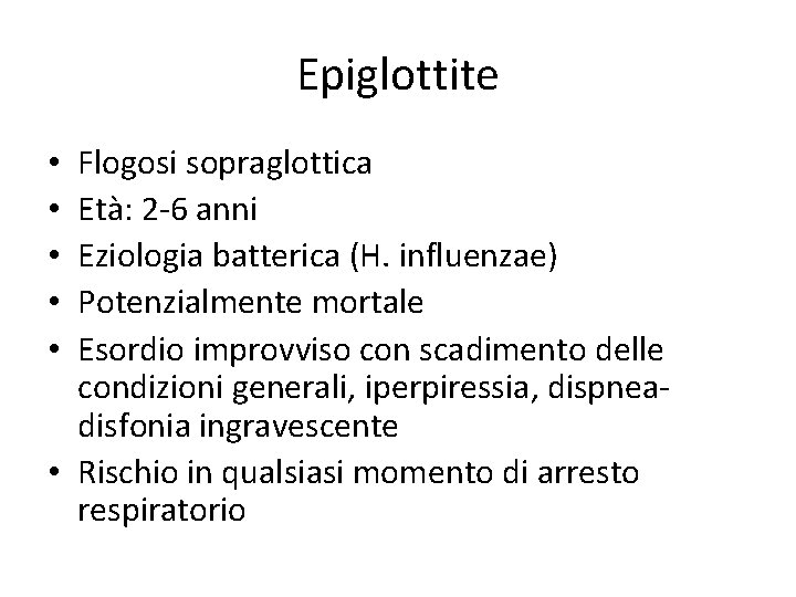 Epiglottite Flogosi sopraglottica Età: 2 -6 anni Eziologia batterica (H. influenzae) Potenzialmente mortale Esordio