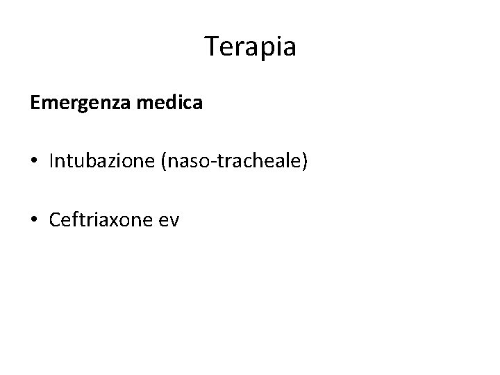 Terapia Emergenza medica • Intubazione (naso-tracheale) • Ceftriaxone ev 