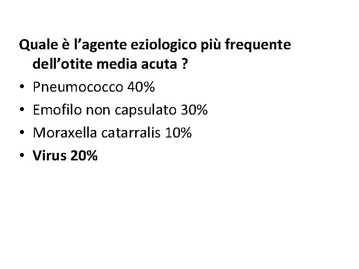 Quale è l’agente eziologico più frequente dell’otite media acuta ? • Pneumococco 40% •