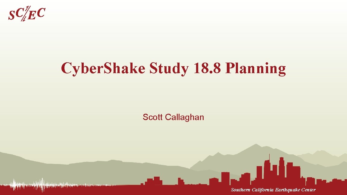 Cyber. Shake Study 18. 8 Planning Scott Callaghan Southern California Earthquake Center 