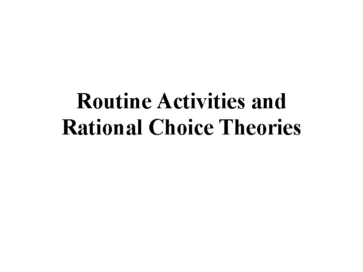 Routine Activities and Rational Choice Theories 