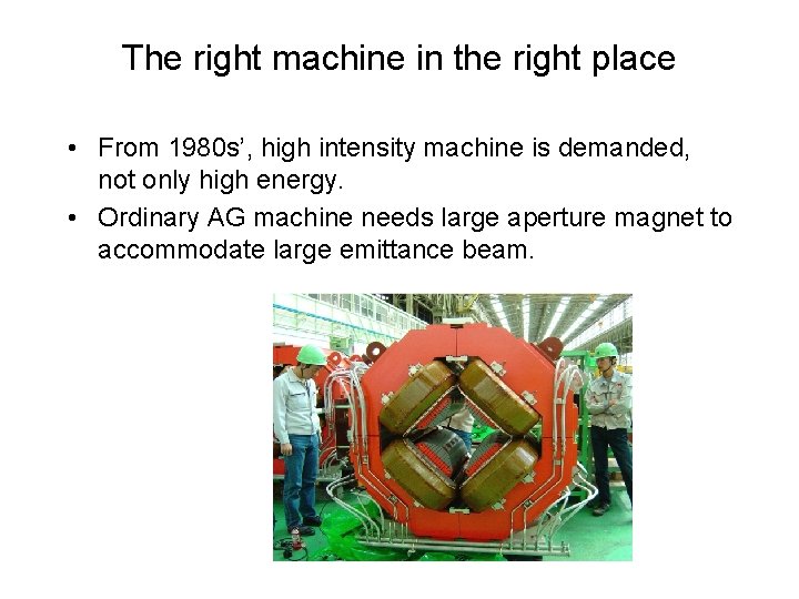 The right machine in the right place • From 1980 s’, high intensity machine