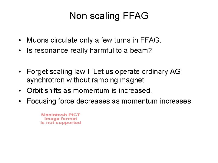 Non scaling FFAG • Muons circulate only a few turns in FFAG. • Is
