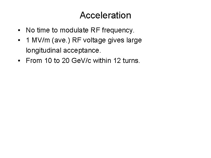 Acceleration • No time to modulate RF frequency. • 1 MV/m (ave. ) RF