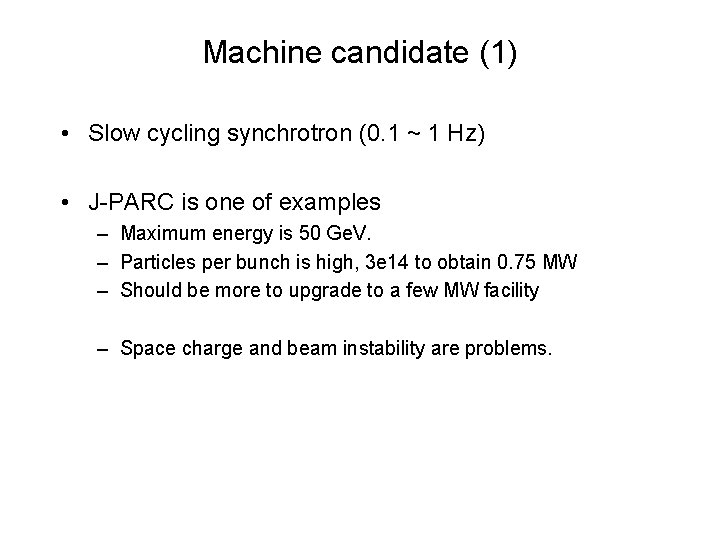 Machine candidate (1) • Slow cycling synchrotron (0. 1 ~ 1 Hz) • J-PARC