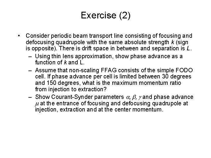 Exercise (2) • Consider periodic beam transport line consisting of focusing and defocusing quadrupole