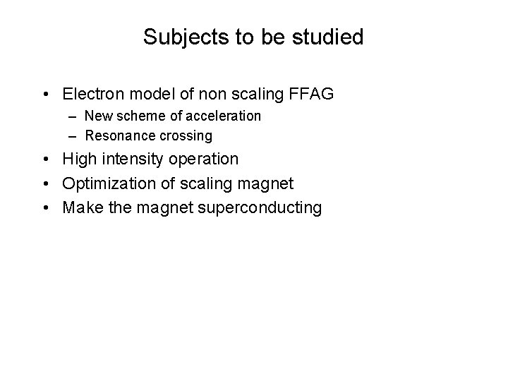 Subjects to be studied • Electron model of non scaling FFAG – New scheme