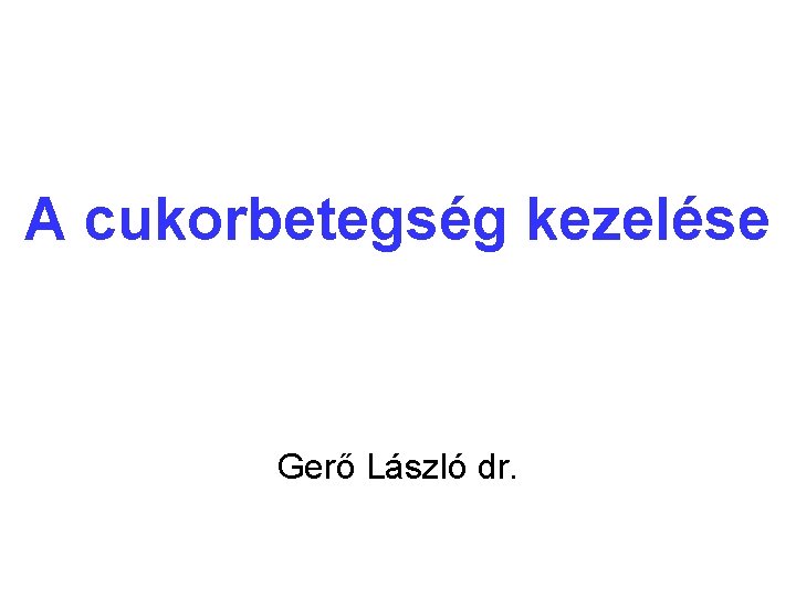 A cukorbetegség kezelése Gerő László dr. 