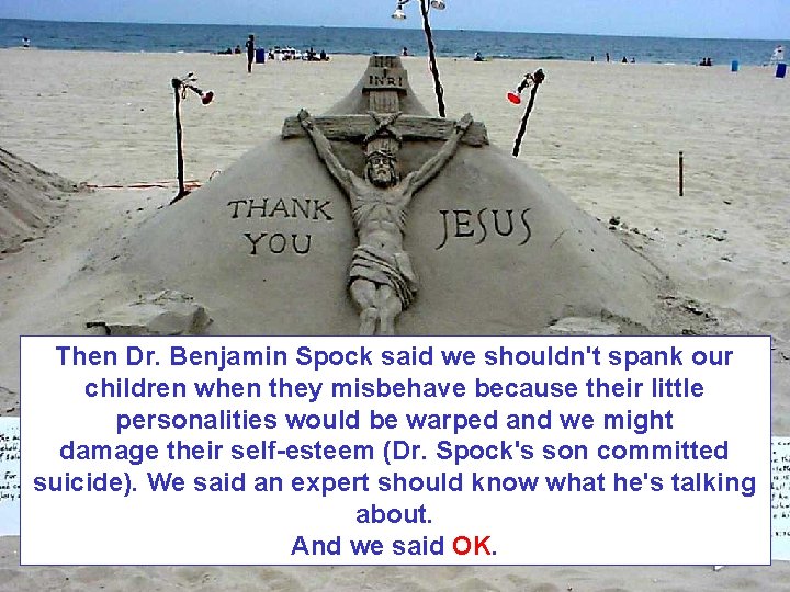 Then Dr. Benjamin Spock said we shouldn't spank our children when they misbehave because