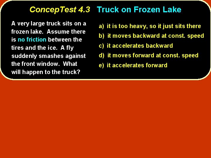 Concep. Test 4. 3 Truck on Frozen Lake A very large truck sits on